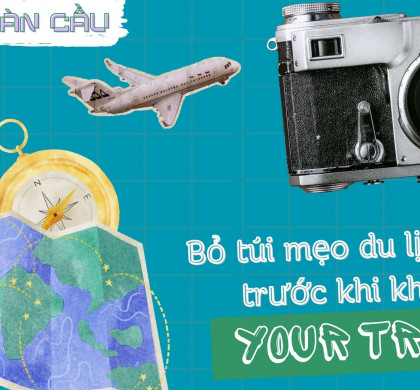 Bỏ túi mẹo du lịch sau trước khi khởi hành chuyển đi của bạn