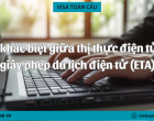 Sự khác biệt giữa thị thực điện tử và Giấy phép du lịch điện tử (ETA) là gì